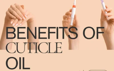 Benefits of Cuticle Oil: Why Your Nails Need It